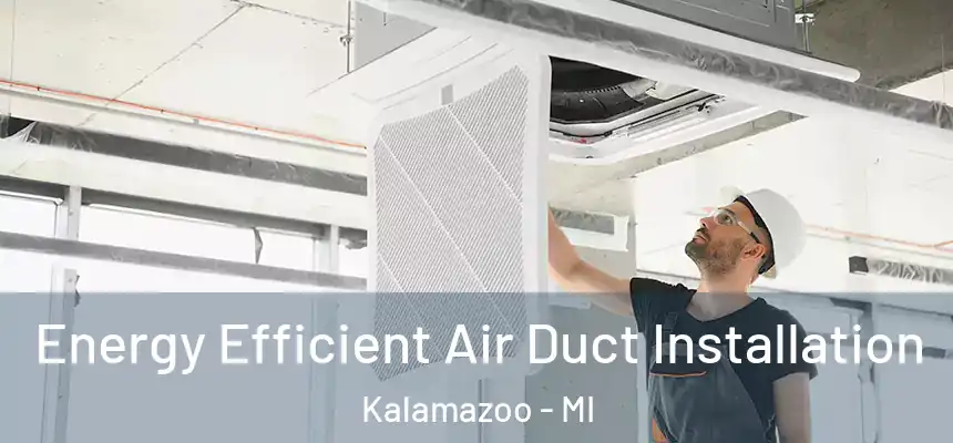  Energy Efficient Air Duct Installation Kalamazoo - MI